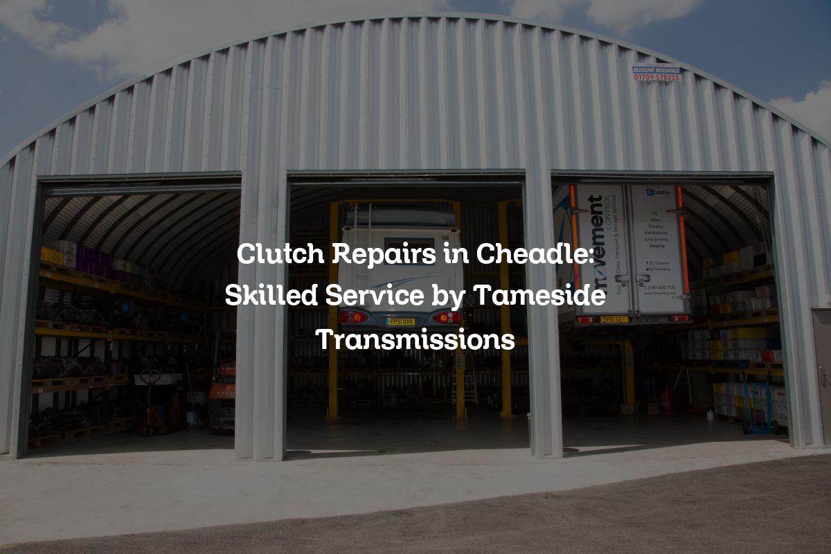 clutch repairs in Cheadle