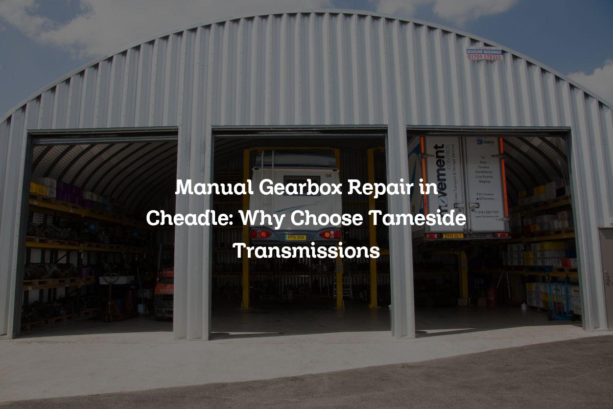 Manual Gearbox Repair in Cheadle